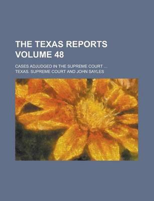 Book cover for The Texas Reports; Cases Adjudged in the Supreme Court ... Volume 48