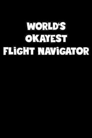 Cover of World's Okayest Flight Navigator Notebook - Flight Navigator Diary - Flight Navigator Journal - Funny Gift for Flight Navigator