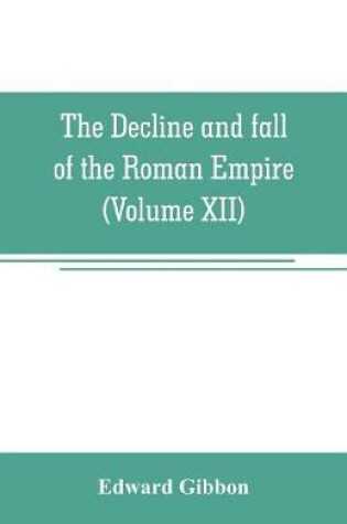 Cover of The decline and fall of the Roman Empire (Volume XII)