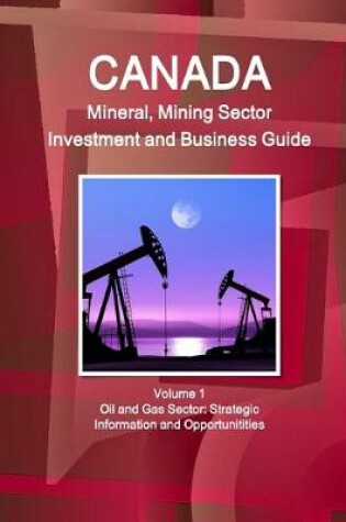 Cover of Canada Mineral and Mining Sector Investment and Business Guide Volume 1 Oil and Gas Sector