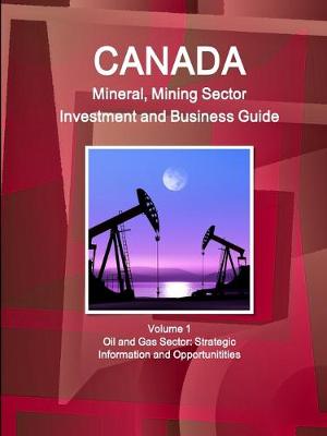 Book cover for Canada Mineral and Mining Sector Investment and Business Guide Volume 1 Oil and Gas Sector