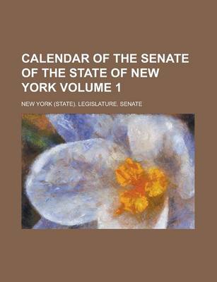 Book cover for Calendar of the Senate of the State of New York Volume 1