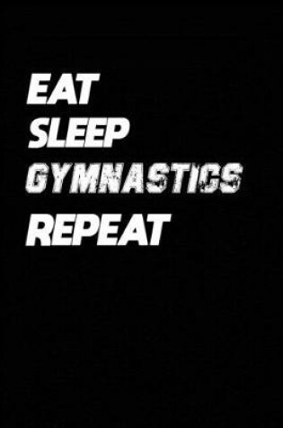 Cover of Eat Sleep Gymnastics Repeat