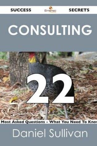 Cover of Consulting 22 Success Secrets - 22 Most Asked Questions on Consulting - What You Need to Know