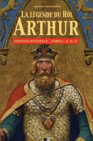 Cover of La Légende du Roi Arthur - Version Intégrale Tomes I, II, III, IV