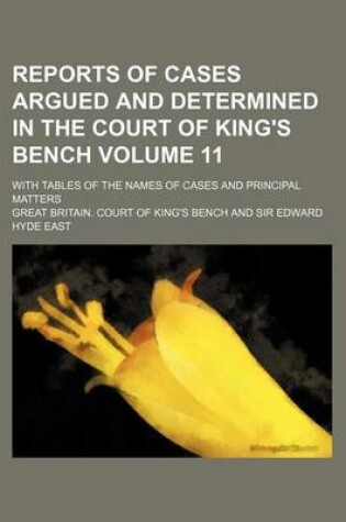 Cover of Reports of Cases Argued and Determined in the Court of King's Bench Volume 11; With Tables of the Names of Cases and Principal Matters