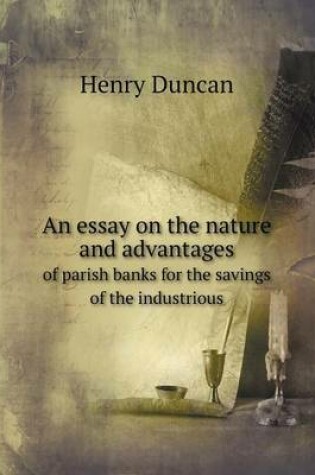 Cover of An essay on the nature and advantages of parish banks for the savings of the industrious