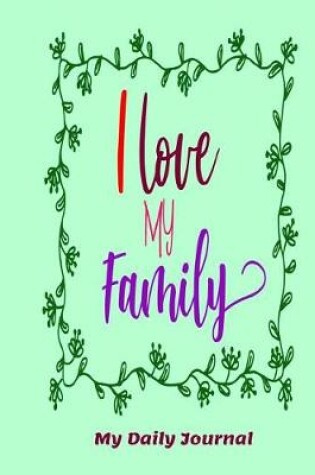 Cover of I Love My Family My Daily Journal