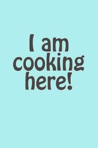 Cover of I Am Cooking Here!