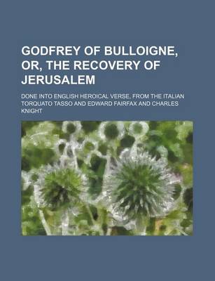 Book cover for Godfrey of Bulloigne, Or, the Recovery of Jerusalem (Volume 1-2); Done Into English Heroical Verse, from the Italian