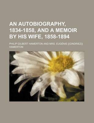 Book cover for An Autobiography, 1834-1858, and a Memoir by His Wife, 1858-1894