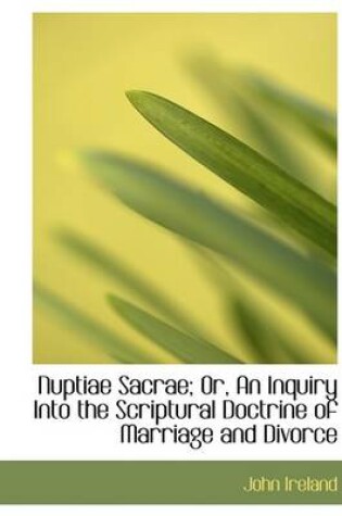 Cover of Nuptiae Sacrae; Or, an Inquiry Into the Scriptural Doctrine of Marriage and Divorce