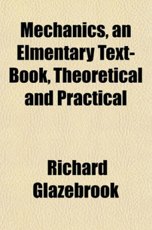 Cover of Mechanics, an Elmentary Text-Book, Theoretical and Practical