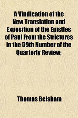 Book cover for A Vindication of the New Translation and Exposition of the Epistles of Paul from the Strictures in the 59th Number of the Quarterly Review; With an Appendix of Extracts from the Writings of Eminent Divines of the Church of England, on the History of Creation