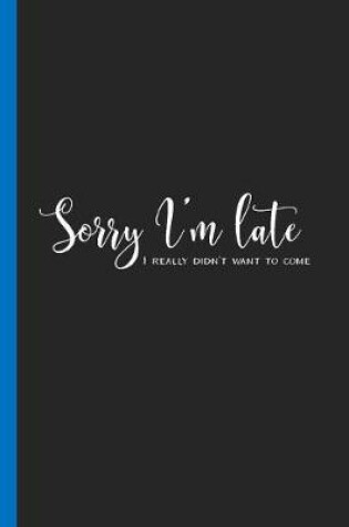 Cover of Sorry I'm Late I Really Didn't Want to Come