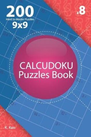 Cover of Calcudoku - 200 Hard to Master Puzzles 9x9 (Volume 8)