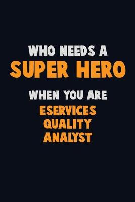 Book cover for Who Need A SUPER HERO, When You Are eServices Quality Analyst