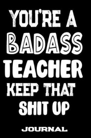 Cover of You're A Badass Teacher Keep That Shit Up