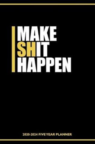 Cover of Make Shit Happen 2020-2024 Five Year Planner