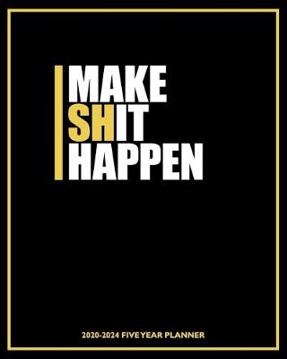 Book cover for Make Shit Happen 2020-2024 Five Year Planner