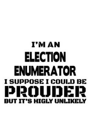 Cover of I'm An Election Enumerator I Suppose I Could Be Prouder But It's Highly Unlikely