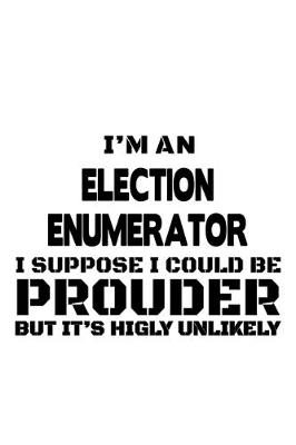 Book cover for I'm An Election Enumerator I Suppose I Could Be Prouder But It's Highly Unlikely