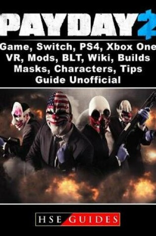 Cover of Payday 2 Game, Switch, Ps4, Xbox One, Vr, Mods, Blt, Wiki, Builds, Masks, Characters, Tips, Guide Unofficial