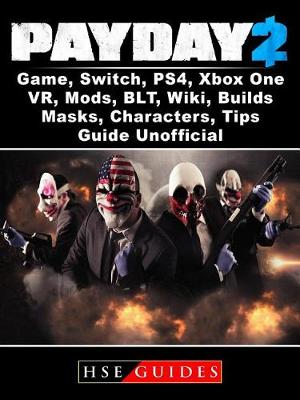 Book cover for Payday 2 Game, Switch, Ps4, Xbox One, Vr, Mods, Blt, Wiki, Builds, Masks, Characters, Tips, Guide Unofficial