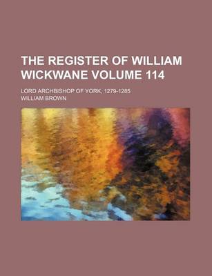 Book cover for The Register of William Wickwane Volume 114; Lord Archbishop of York, 1279-1285