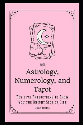 Book cover for 4000 Astrology, Numerology and Tarot Positive Predictions to Show you the Bright Side of Life