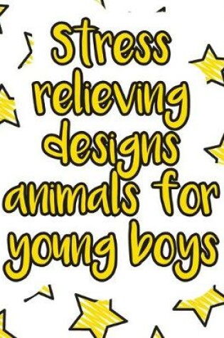 Cover of Stress relieving designs animals for young boys