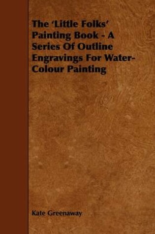 Cover of The 'Little Folks' Painting Book - A Series Of Outline Engravings For Water-Colour Painting
