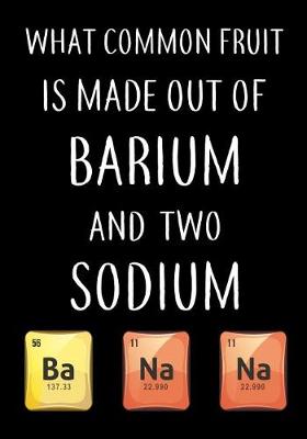 Book cover for What Common Fruit Is Made Out of Barium and Two Sodium Ba Na Na