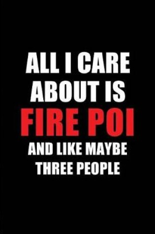 Cover of All I Care about Is Fire Poi and Like Maybe Three People