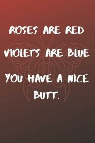 Cover of Roses Are Red Violets Are Blue You have A Nice Butt