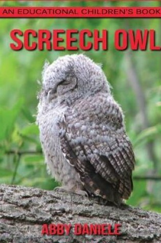 Cover of Screech Owl! An Educational Children's Book about Screech Owl with Fun Facts & Photos