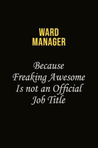 Cover of Ward Manager Because Freaking Awesome Is Not An Official Job Title