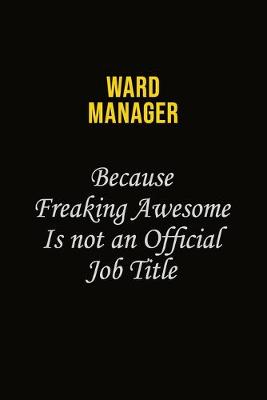 Book cover for Ward Manager Because Freaking Awesome Is Not An Official Job Title