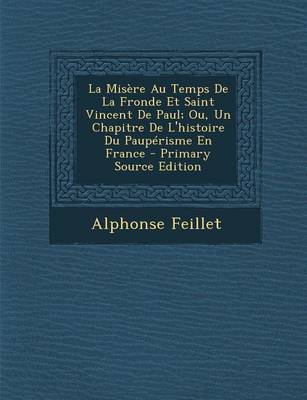 Book cover for La Misere Au Temps de la Fronde Et Saint Vincent de Paul; Ou, Un Chapitre de l'Histoire Du Pauperisme En France - Primary Source Edition