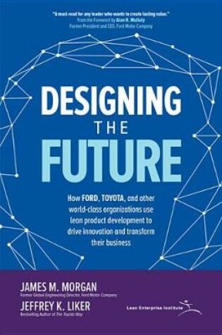 Cover of Designing the Future: How Ford, Toyota, and Other World-Class Organizations Use Lean Product Development to Drive Innovation and Transform Their Business