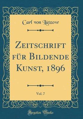 Book cover for Zeitschrift für Bildende Kunst, 1896, Vol. 7 (Classic Reprint)