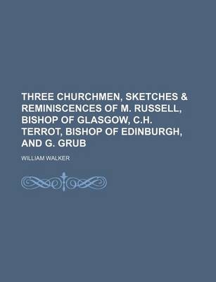 Book cover for Three Churchmen, Sketches & Reminiscences of M. Russell, Bishop of Glasgow, C.H. Terrot, Bishop of Edinburgh, and G. Grub