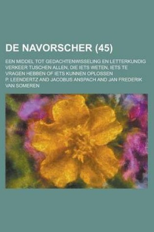 Cover of de Navorscher (45); Een Middel Tot Gedachtenwisseling En Letterkundig Verkeer Tuschen Allen, Die Iets Weten, Iets Te Vragen Hebben of Iets Kunnen Oplo