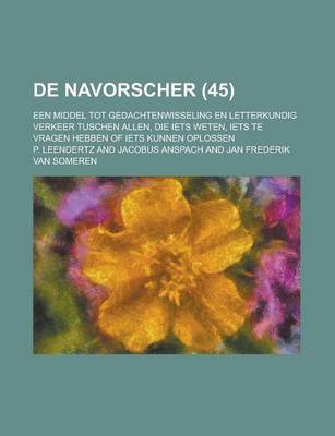 Book cover for de Navorscher (45); Een Middel Tot Gedachtenwisseling En Letterkundig Verkeer Tuschen Allen, Die Iets Weten, Iets Te Vragen Hebben of Iets Kunnen Oplo