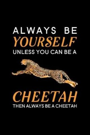 Cover of Always Be Yourself Unless You Can Be A Cheetah Then Always Be A Cheetah