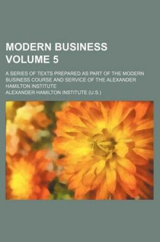 Cover of Modern Business Volume 5; A Series of Texts Prepared as Part of the Modern Business Course and Service of the Alexander Hamilton Institute