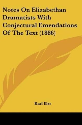 Cover of Notes On Elizabethan Dramatists With Conjectural Emendations Of The Text (1886)