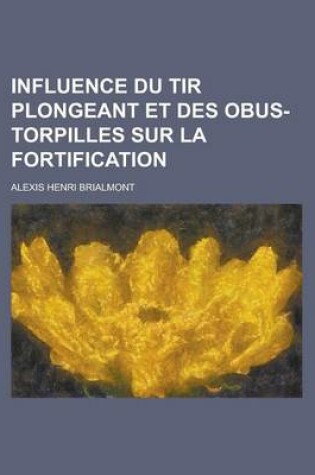 Cover of Influence Du Tir Plongeant Et Des Obus-Torpilles Sur La Fortification