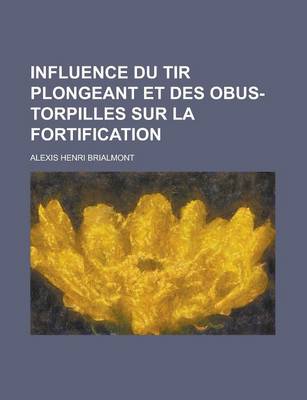 Book cover for Influence Du Tir Plongeant Et Des Obus-Torpilles Sur La Fortification