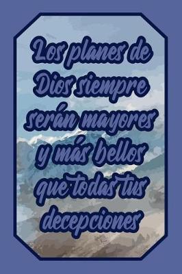 Book cover for Los Planes de Dios Siempre Seran Mayores Y Mas Bellos Que Todas Tus Decepciones